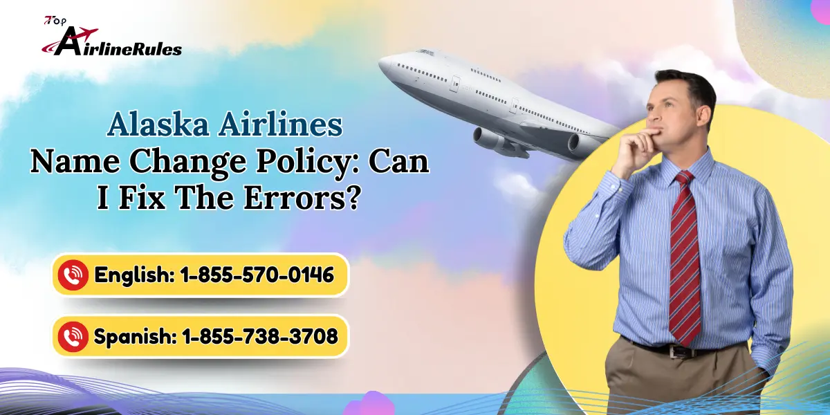 Alaska Airlines Name Change Policy: Can I Fix The Errors?